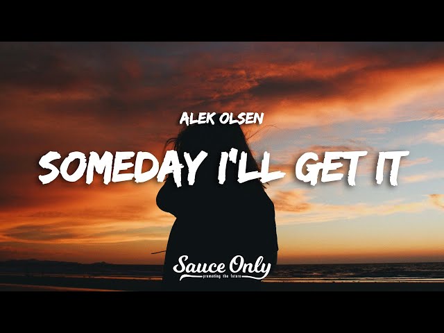 Alek Olsen - someday i'll get it (Lyrics)
