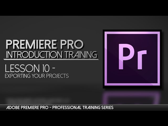 Master Exports in Premiere Pro - Adobe Premiere Professional Training - Lesson 10