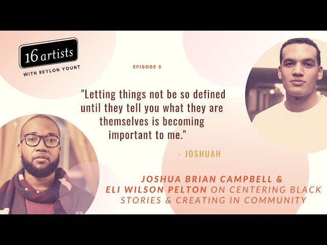 Centering Black Stories with Joshuah Brian Campbell and Eli Wilson Pelton | 16 Artists