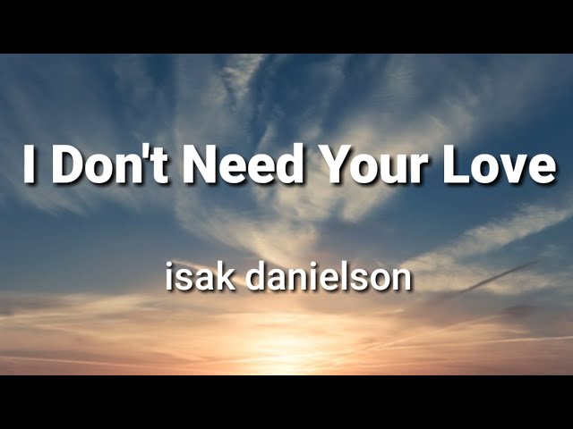 I Don't Need Your Love - isak danielson (Lyrics)
