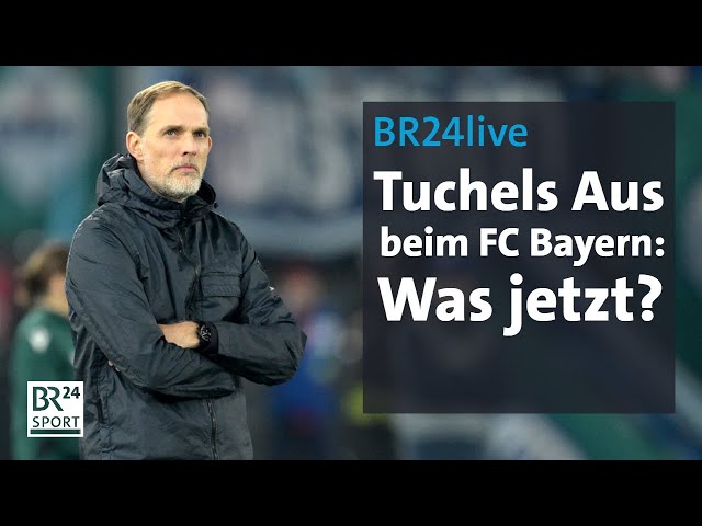 Tuchels Aus beim FC Bayern - was jetzt? | BR24 live