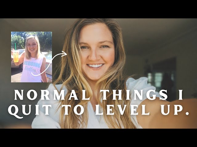 11 normal things I QUIT to LEVEL UP my life.