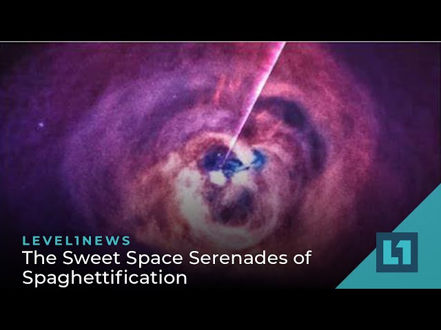 Level1 News May 11 2022: The Sweet Space Serenades of Spaghettification