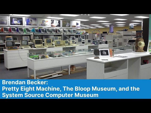 Brendan Becker: Pretty Eight Machine, the Bloop Museum, and the System Source Computer Museum