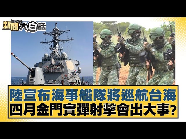 陸宣布海事艦隊將巡航台海 四月金門實彈射擊會出大事？ 新聞大白話