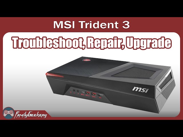 MSI Trident 3 Troubleshooting, Repairing and Upgrading