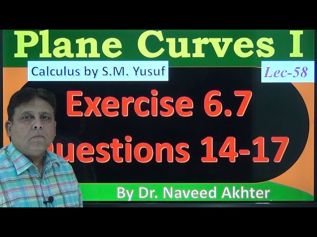 Plane Curves I, Exercise # 6.7, Q # 14 to 17. S. M. Yusuf. Lec-58