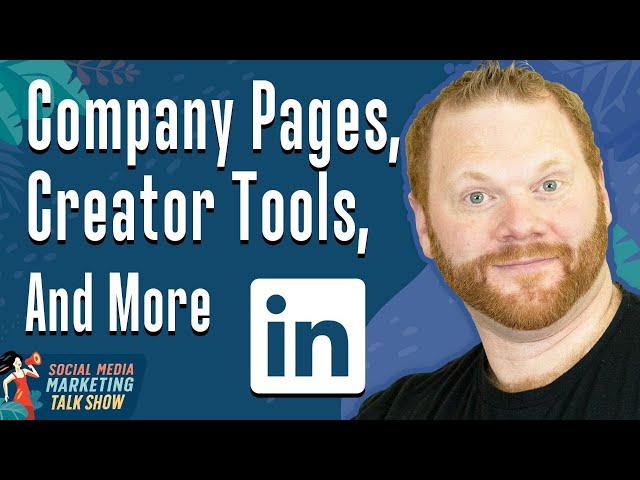 New LinkedIn Company Page Features, Creator Tools, and More