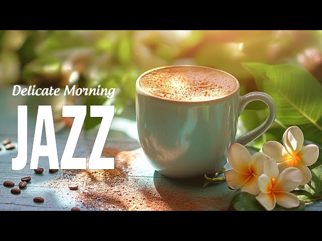 Delicate Jazz Music ☕ Elegant Coffee Jazz & Relaxing Serenade Bossa Nova instrumental for Good Mood