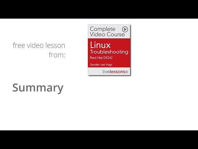 Linux Troubleshooting Video Course Red Hat EX342 Sander van Vugt - Summary