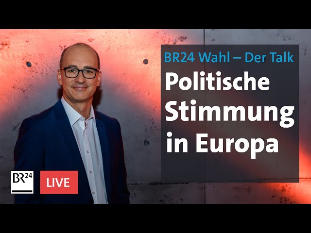 BR24 Wahl – Der Talk: Diskussion über die politische Stimmung in Europa | BR24live