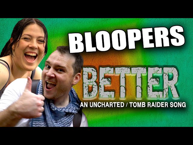 Bloopers from BETTER: An Uncharted / Tomb Raider Song
