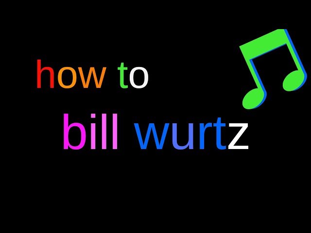 how to bill wurtz