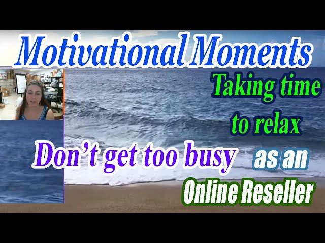 Motivational Moments - Taking the time to relax - Don't get too busy - Online Reselling