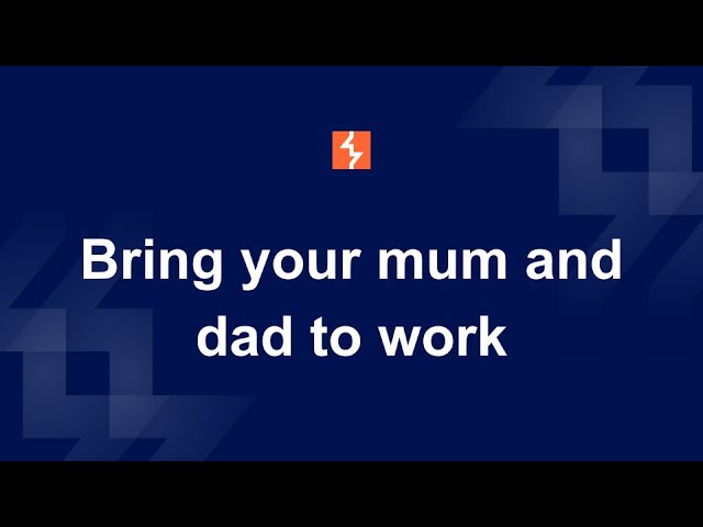 Bring your mum and dad to work