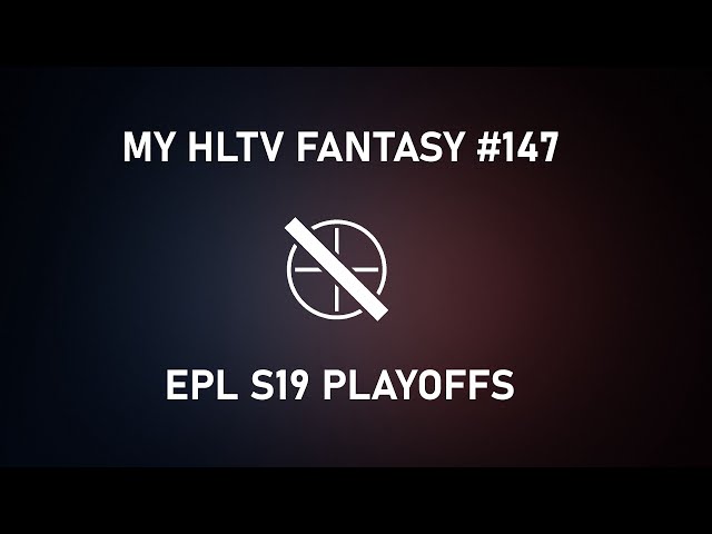 My HLTV Fantasy #147 | EPL S19 Playoffs