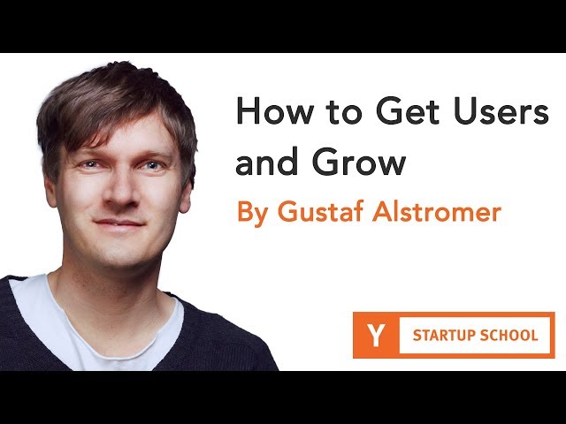 Gustaf Alstromer - How to Get Users and Grow