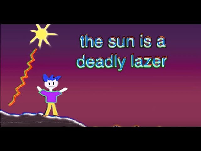 Hi I'm Steve but the sun is a deadly lazer