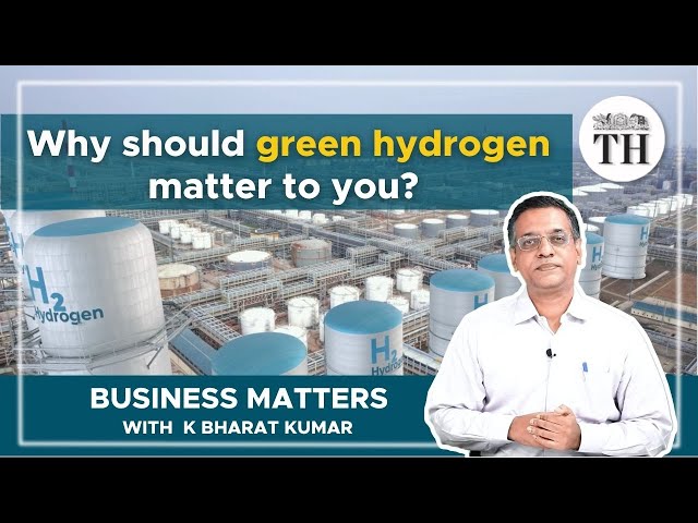 Why is there a sudden surge of interest around green hydrogen? | Business Matters | The Hindu