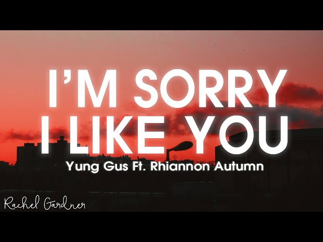 Yung Gus Ft. Rhiannon Autumn - I'm Sorry, I Like You (Lyrics)