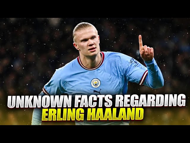 Unknown Facts Regarding Erling Haaland