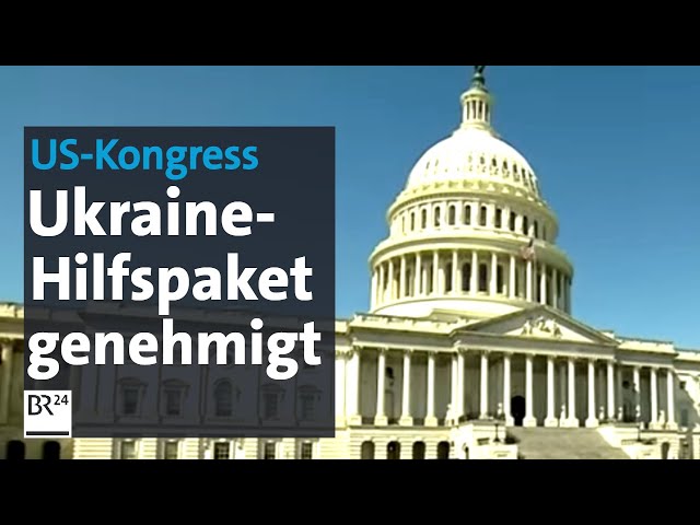 US-Kongress: Ukraine-Hilfspaket genehmigt | BR24