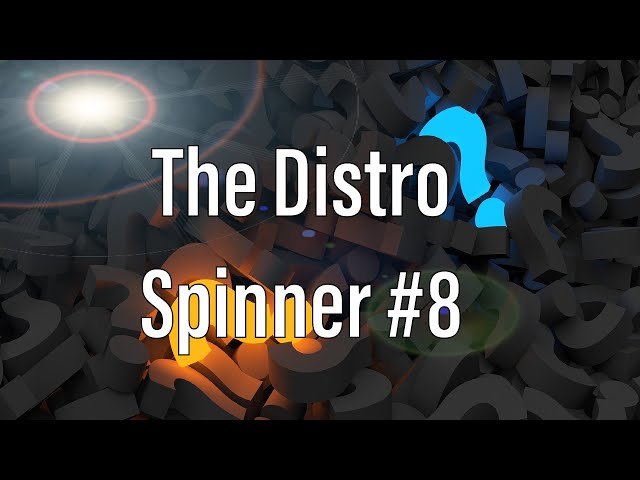The Distro Spinner #8 | Finally!