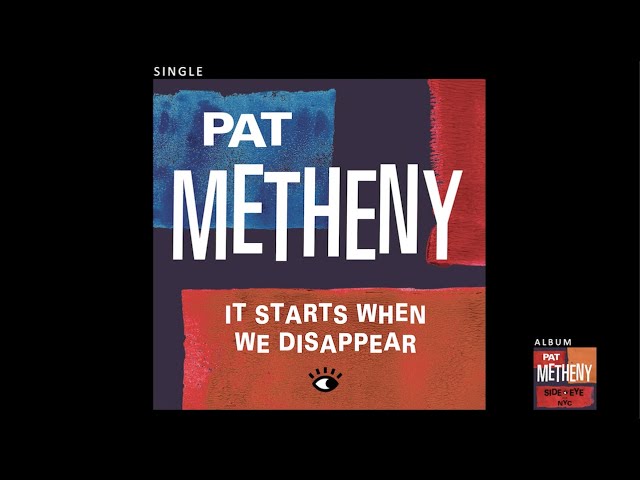 Pat Metheny - It Starts When We Disappear (Official Audio)