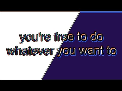 song: "you're free to do whatever you want to"
