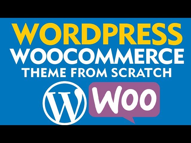 How to Build a WordPress Theme from Scratch with WooCommerce (2019)