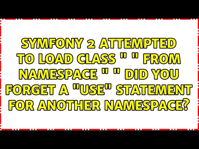 Symfony 2 Attempted to load class " " from namespace " " Did you forget a "use" statement for...