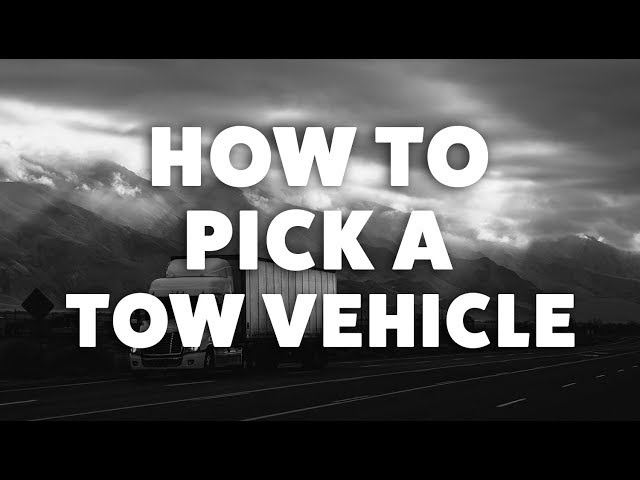 How To Choose A Tow Vehicle for your Travel Trailer & Fifth Wheel RV