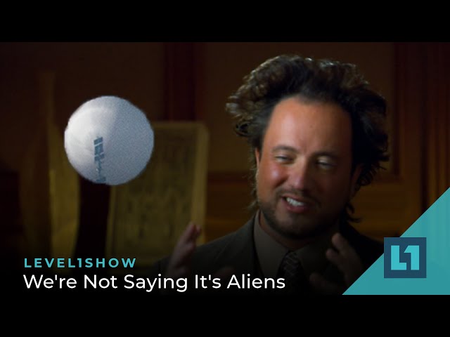 The Level1 Show February 14 2023: We're Not Saying It's Aliens