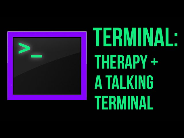 Terminal Tutorial: Therapy + A Talking Terminal! Part 8!