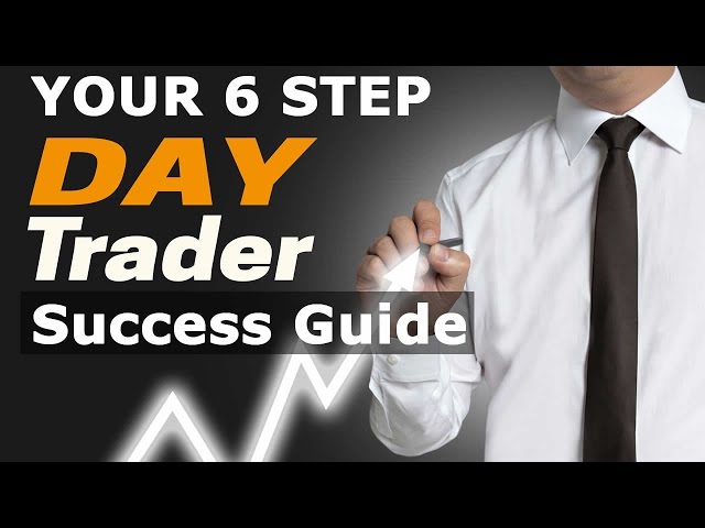 Day Trader Success Guide - 6 Step Process For Beginners