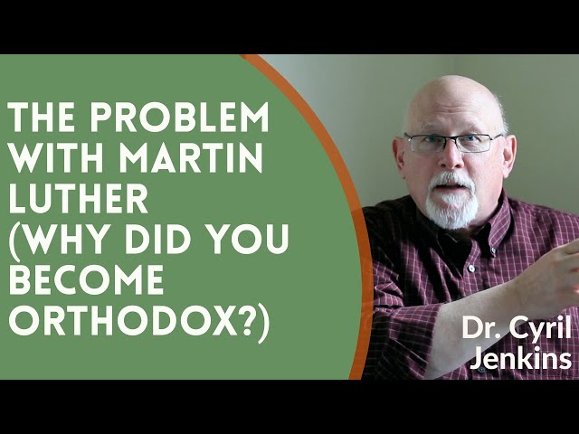 The Problem With Martin Luther (Why Did You Become Orthodox?) - Dr. Cyril (Gary) Jenkins