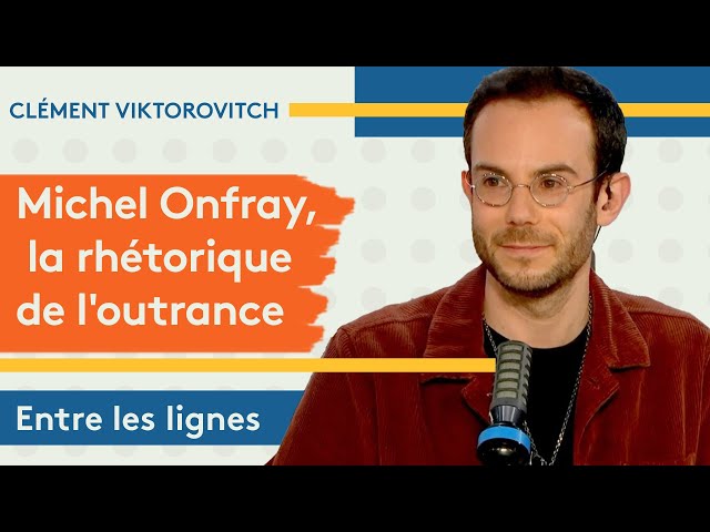 Clément Viktorovitch : Michel Onfray, la rhétorique de l’outrance