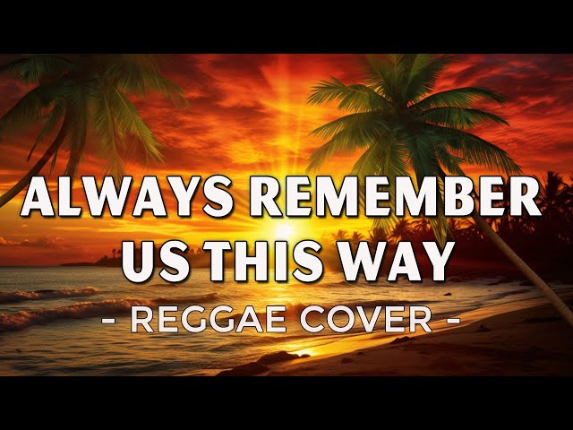 Always Remember Us This Way - Best Reggae Version | Reggae Mix