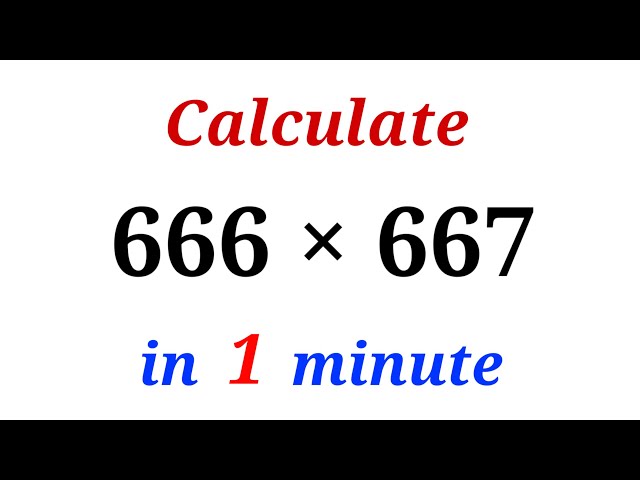 How to calculate 666 × 667 in less than 1 minute? Without Calculators!