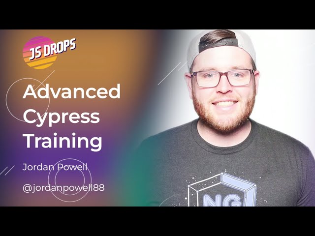 Cypress: E-2-E Testing, Component Testing, + Advanced Patterns with Jordan Powell | JS Drops