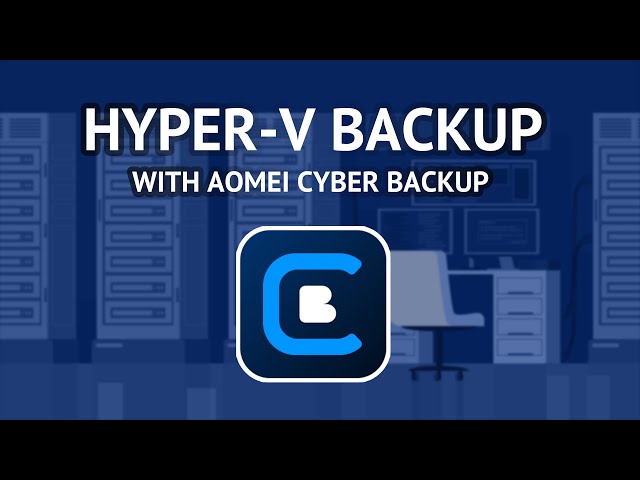 How to Backup Hyper-V Virtual Machines with AOMEI Cyber Backup