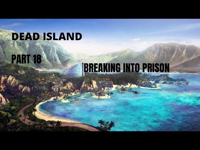 Dead Island Part 18 Breaking Into Prison