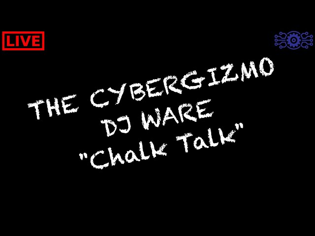 DJ Ware's The CyberGizmo Chalk Talk