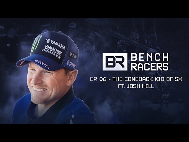 BENCH RACERS | EPISODE 6: THE COMEBACK KID OF SX - JOSH HILL
