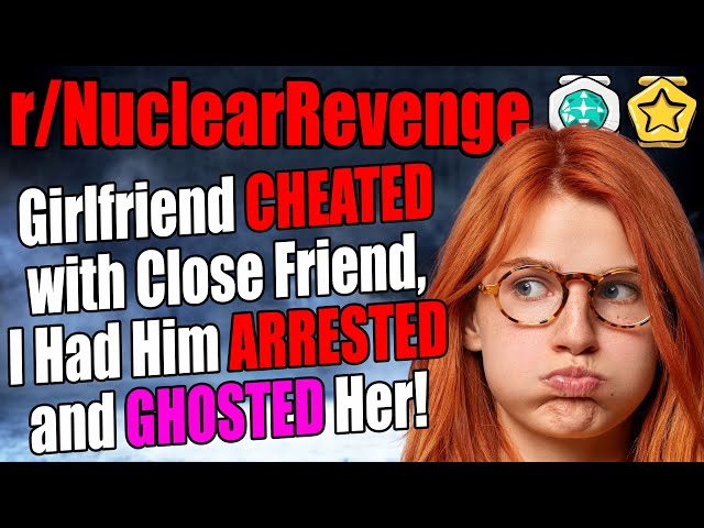 Girlfriend Cheated with Close Friend, I Had Him Arrested and Ghosted Her! - r/NuclearRevenge