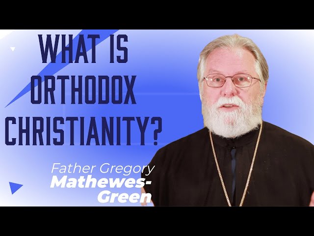 What is the Heart of Orthodox Christianity? - Father Gregory Mathewes Green