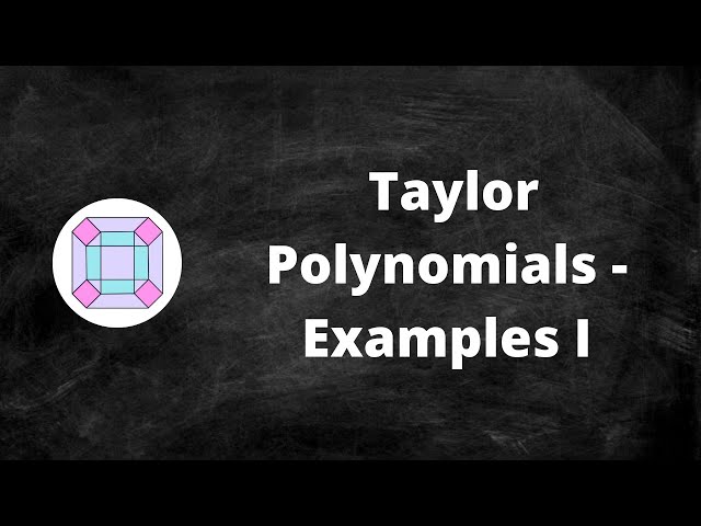 Taylor Polynomials - Examples I