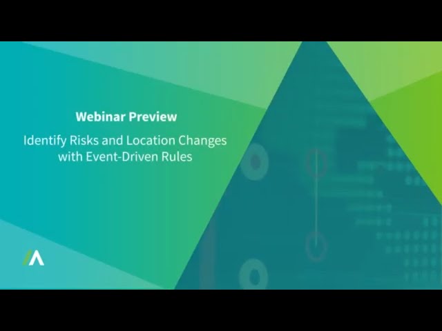 Identify Risks and Location Changes with Event Driven Rules | Webinar Preview