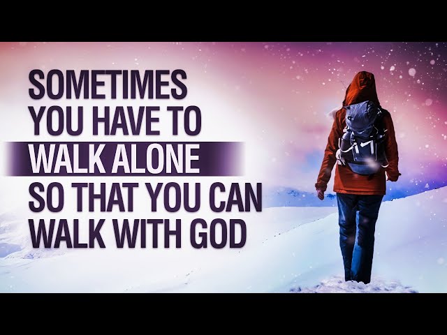 Don't Be Scared Of Walking Alone Because God Will Be With You | Inspirational & Motivational
