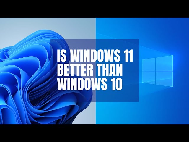 is Windows 11 Better Than Windows 10